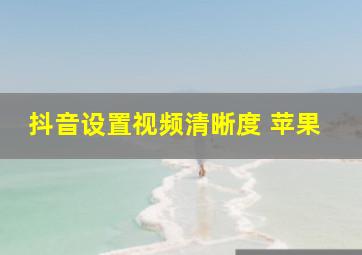 抖音设置视频清晰度 苹果